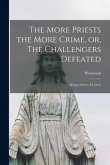 The More Priests the More Crime, or, The Challengers Defeated [microform]: Being a Series of Letters