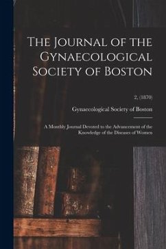 The Journal of the Gynaecological Society of Boston: a Monthly Journal Devoted to the Advancement of the Knowledge of the Diseases of Women; 2, (1870)