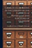 Catalogue of Books, in the Library of the Faculty of Physicians and Surgeons of Glasgow