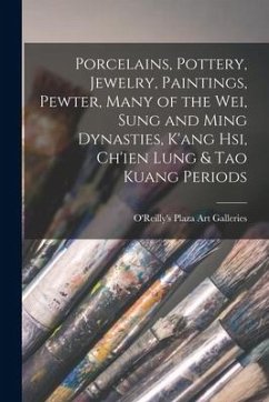 Porcelains, Pottery, Jewelry, Paintings, Pewter, Many of the Wei, Sung and Ming Dynasties, K'ang Hsi, Ch'ien Lung & Tao Kuang Periods