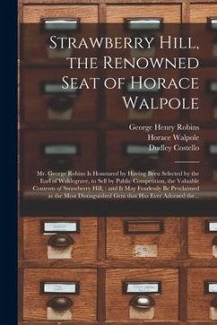 Strawberry Hill, the Renowned Seat of Horace Walpole: Mr. George Robins is Honoured by Having Been Selected by the Earl of Waldegrave, to Sell by Publ - Robins, George Henry; Walpole, Horace; Costello, Dudley