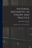 National Arithmetic, in Theory and Practice; Designed for the Use of Canadian Schools