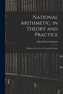 National Arithmetic, in Theory and Practice; Designed for the Use of Canadian Schools - Sangster, John Herbert