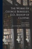 The Works of George Berkeley, D.D., Bishop of Cloyne;