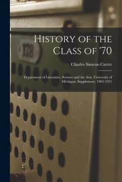 History of the Class of '70: Department of Literature, Science and the Arts, University of Michigan. Supplement, 1903-1921 - Carter, Charles Simeon