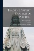 Timothe Bright, Doctor of Phisicke: a Memoir of &quote;the Father of Modern Shorthand&quote;