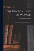 The Physical Life of Woman [microform]: Advice to the Maiden, Wife, and Mother