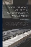 Union Harmony, or, British America's Sacred Vocal Music [microform]: Comprising a Large Portion of Ancient Standard Church Tunes in the Various Metres