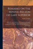 Remarks on the Mining Region of Lake Superior [microform]: Addressed to the Committee of the Honorable the Executive Council, and Report on Mining Loc