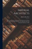 Imperial Architects [microform]: Being an Account of Proposals in the Direction of a Closer Imperial Union, Made Previous to the Opening of the First