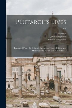 Plutarch's Lives: Translated From the Original Greek; With Notes Critical and Historical and a New Life of Plutarch ...; v.4 - Langhorne, John; Langhorne, William