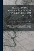 Travels in South America, During the Years 1801, 1802, 1803, and 1804: Containing a Description of the Captain-generalship of Caraccas, and an Account