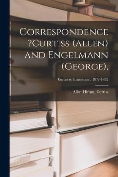 Correspondence ?Curtiss (Allen) and Engelmann (George); Curtiss to Engelmann, 1872-1882