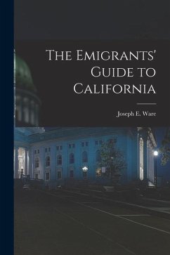 The Emigrants' Guide to California - Ware, Joseph E.