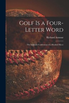 Golf is a Four-letter Word; the Intimate Confessions of a Hooked Slicer - Armour, Richard