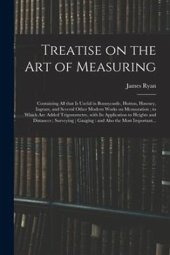 Treatise on the Art of Measuring; Containing All That is Useful in Bonnycastle, Hutton, Hawney, Ingram, and Several Other Modern Works on Mensuration; - Ryan, James