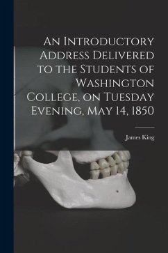 An Introductory Address Delivered to the Students of Washington College, on Tuesday Evening, May 14, 1850 - King, James