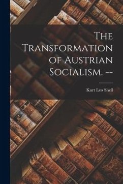 The Transformation of Austrian Socialism. -- - Shell, Kurt Leo