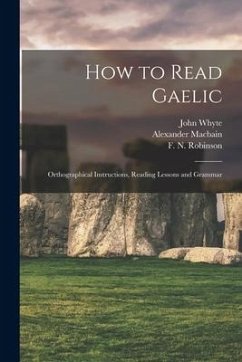 How to Read Gaelic: Orthographical Instructions, Reading Lessons and Grammar - Whyte, John; Macbain, Alexander