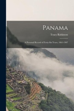 Panama: a Personal Record of Forty-six Years, 1861-1907 - Robinson, Tracy