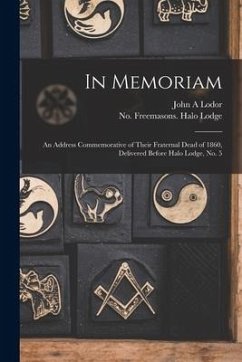 In Memoriam: an Address Commemorative of Their Fraternal Dead of 1860, Delivered Before Halo Lodge, No. 5 - Lodor, John A.