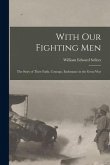 With Our Fighting Men: the Story of Their Faith, Courage, Endurance in the Great War