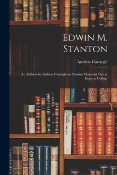 Edwin M. Stanton: an Address by Andrew Carnegie on Stanton Memorial Day at Kenyon College - Carnegie, Andrew