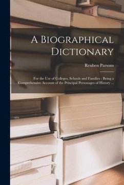 A Biographical Dictionary: for the Use of Colleges, Schools and Families; Being a Comprehensive Account of the Principal Personages of History .. - Parsons, Reuben