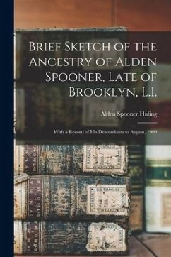 Brief Sketch of the Ancestry of Alden Spooner, Late of Brooklyn, L.I.; With a Record of His Descendants to August, 1909 - Huling, Alden Spooner