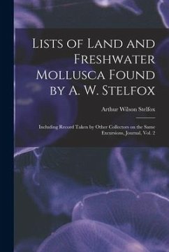 Lists of Land and Freshwater Mollusca Found by A. W. Stelfox: Including Record Taken by Other Collectors on the Same Excursions, Journal, Vol. 2 - Stelfox, Arthur Wilson