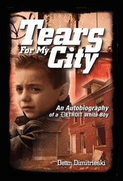 Tears For My City: An Autobiography of a Detroit White Boy - Dimitrieski, Dean