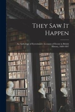 They Saw It Happen: an Anthology of Eyewitness's Accounts of Events in British History, 1689-1897 - Anonymous