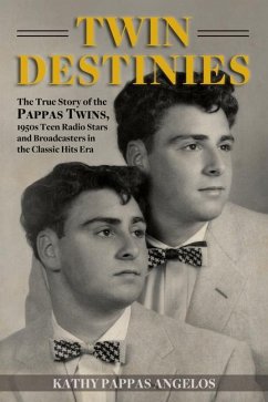 Twin Destinies: The True Story of the Pappas Twins, 1950s Teen Radio Stars and Broadcasters in the Classic Hits Era - Angelos, Kathy Pappas