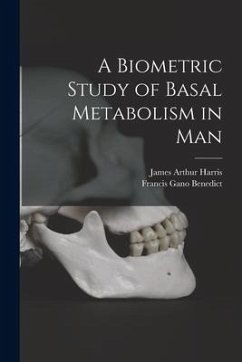 A Biometric Study of Basal Metabolism in Man - Harris, James Arthur; Benedict, Francis Gano