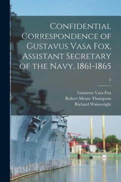 Confidential Correspondence of Gustavus Vasa Fox, Assistant Secretary of the Navy, 1861-1865; 2 - Fox, Gustavus Vasa