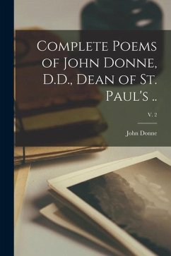 Complete Poems of John Donne, D.D., Dean of St. Paul's ..; v. 2 - Donne, John