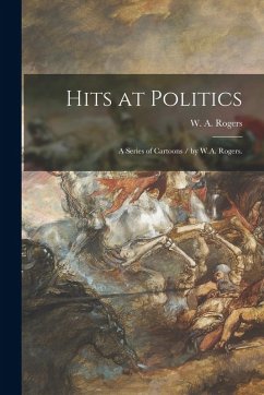 Cover Hits at Politics: a Series of Cartoons / by W.A. Rogers.