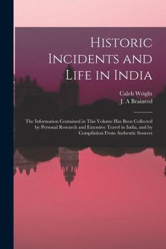 Historic Incidents and Life in India: the Information Contained in This Volume Has Been Collected by Personal Research and Extensive Travel in India,