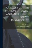 A Treatise of the Motion of Water and Other Fluid Bodyes [manuscript]