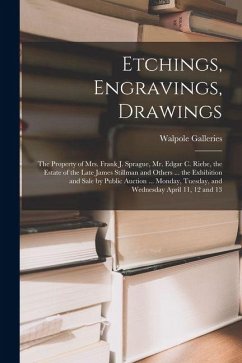 Cover Etchings, Engravings, Drawings; the Property of Mrs. Frank J. Sprague, Mr. Edgar C. Riebe, the Estate of the Late James Stillman and Others ... the Ex