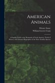 American Animals [microform]: a Popular Guide to the Mammals of North America, North of Mexico, With Intimate Biographies of the More Familiar Speci