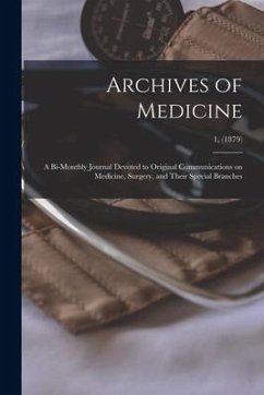 Archives of Medicine: A Bi-monthly Journal Devoted to Original Communications on Medicine, Surgery, and Their Special Branches; 1, (1879) - Anonymous