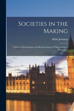 Societies in the Making: a Study of Development and Redevelopment Within a County Borough. -- - Jennings, Hilda