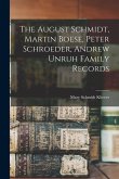 The August Schmidt, Martin Boese, Peter Schroeder, Andrew Unruh Family Records