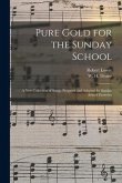 Pure Gold for the Sunday School: a New Collection of Songs, Prepared and Adapted for Sunday School Exercises