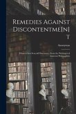 Remedies Against Discontentme[n]t: Drawen Into Seuerall Discourses, From the Writinges of Auncient Philosophers