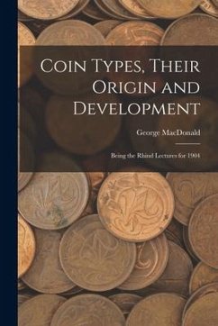 Coin Types, Their Origin and Development; Being the Rhind Lectures for 1904 - Macdonald, George