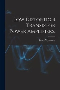 Low Distortion Transistor Power Amplifiers. - Jameson, James N.