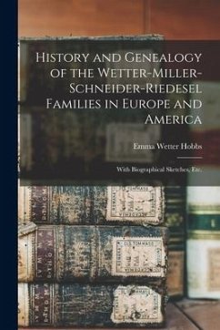 History and Genealogy of the Wetter-Miller-Schneider-Riedesel Families in Europe and America: With Biographical Sketches, Etc. - Hobbs, Emma Wetter