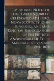 Memorial Notes of the &quote;Golden Jubilee&quote; Celebrated at Truro, Nova Scotia, by John King, Esq., and Mrs. King, on the Occasion of the Fiftieth Anniversar